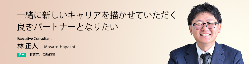 一緒に新しいキャリアを描かせていただく良きパートナーとなりたい