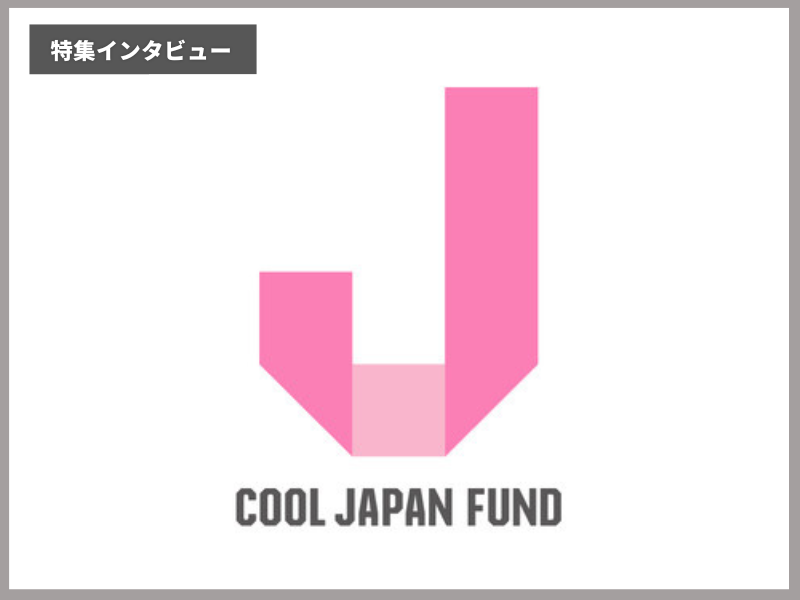 株式会社海外需要開拓支援機構（クールジャパン機構） 企業インタビュー