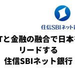 ITと金融の融合で日本をリードする「住信SBIネット銀行」