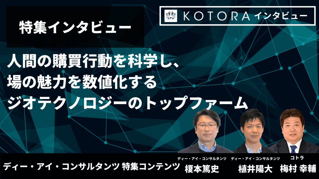 6 - 【ディー・アイ・コンサルタンツ様 特集インタビュー】人間の購買行動を科学し、場の魅力を数値化する。ジオテクノロジーのトップファーム。