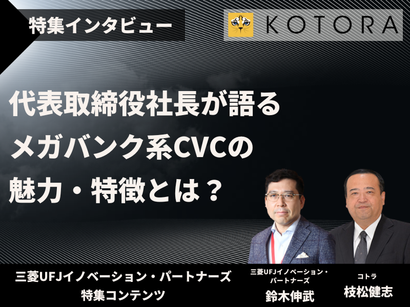 【三菱UFJイノベーション・パートナーズ特集インタビュー】代表取締役社長が語る、メガバンク系CVCの魅力・特徴とは？