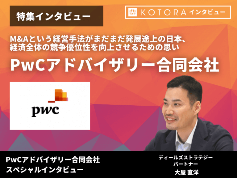 【PwCアドバイザリー特集インタビュー】M&Aという経営手法がまだまだ発展途上の日本。経済全体の競争優位性を向上させるための思い。