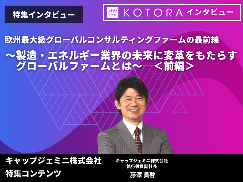 ＜前編＞【キャップジェミニ】欧州最大級グローバルコンサルティングファームの最前線 - コンサルタントからメーカーに転職するためのステップ：活かせるスキル、キャリアチェンジの魅力とは？