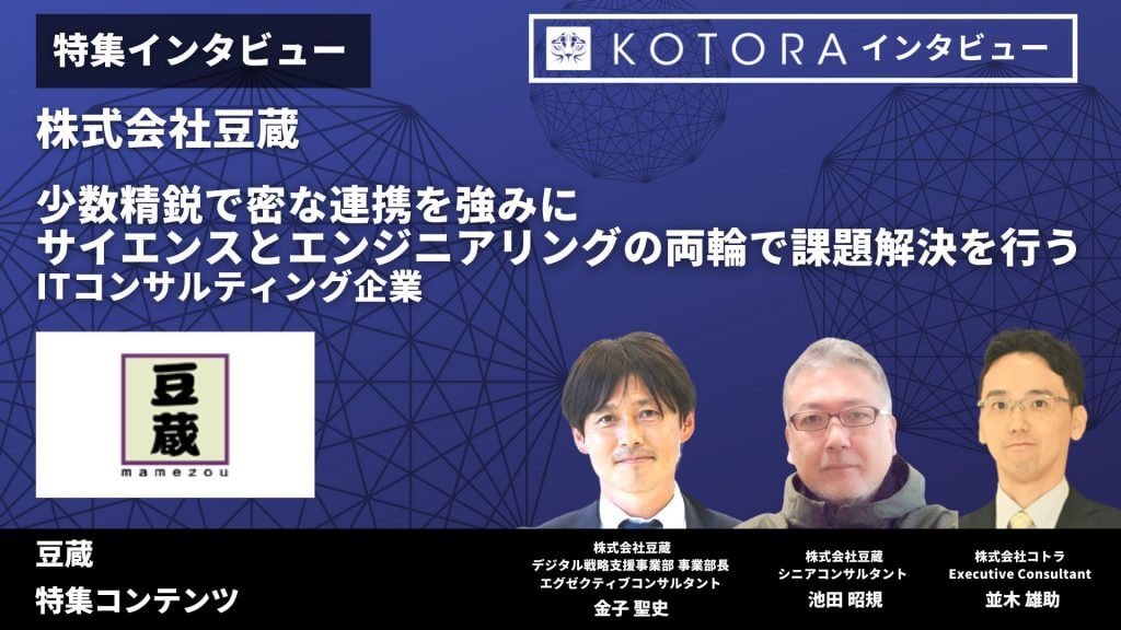 特集インタビュー 少数精鋭で密な連携を強みにビジネスから実装までを一気通貫で行うITコンサルティング企業【株式会社豆蔵】