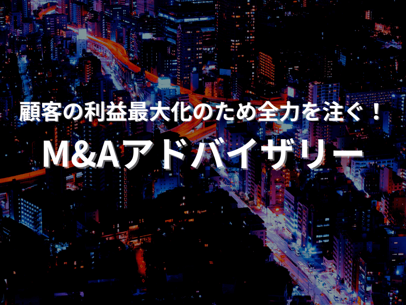 58 - 顧客の利益最大化のため全力を注ぐ！M&Aアドバイザリー