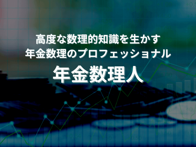 高度な数理的知識を生かす、年金数理のプロフェッショナル「年金数理人」