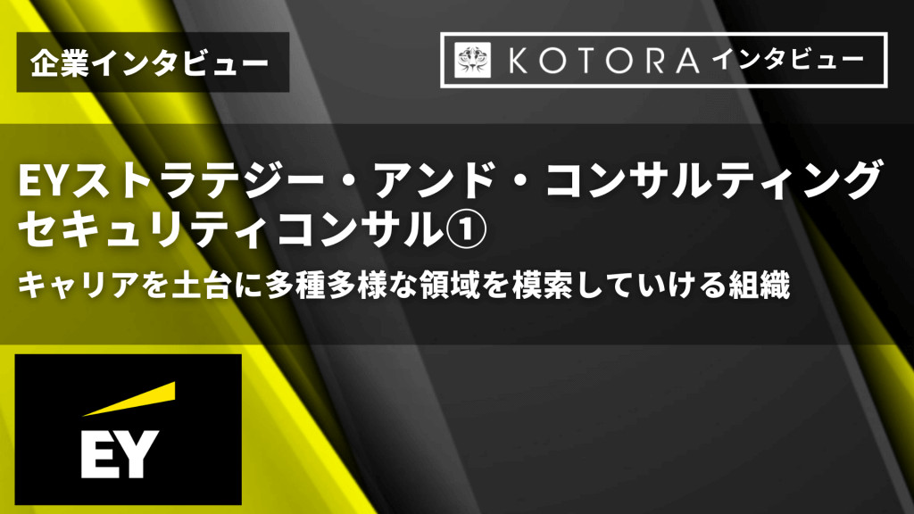 TOP画像 - 【EYストラテジー・アンド・コンサルティング株式会社 セキュリティコンサル①】キャリアを土台に多種多様な領域を模索していける組織