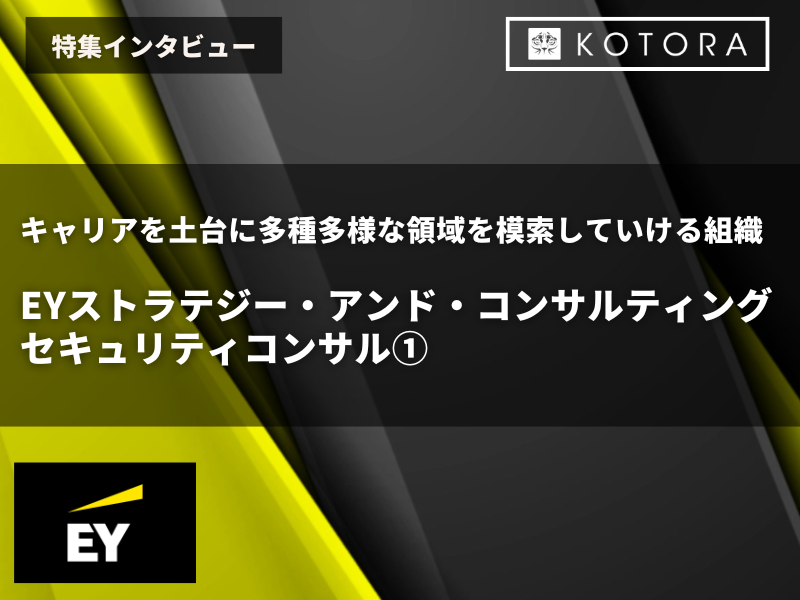 【EYストラテジー・アンド・コンサルティング株式会社 セキュリティコンサル①】キャリアを土台に多種多様な領域を模索していける組織