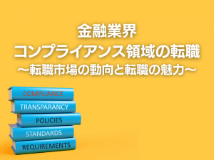 金融業界コンプライアンス領域の転職〜転職市場の動向と転職の魅力〜