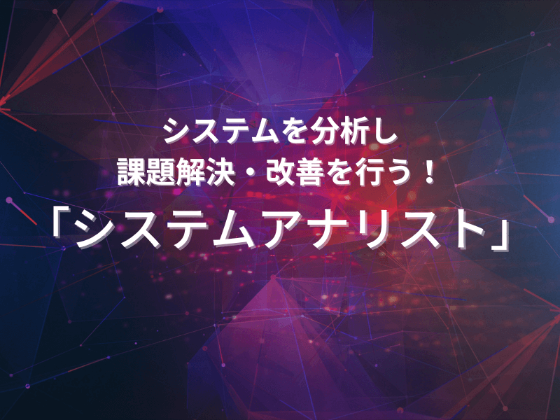 24 - システムを分析し、課題解決・改善を行う！システムアナリスト