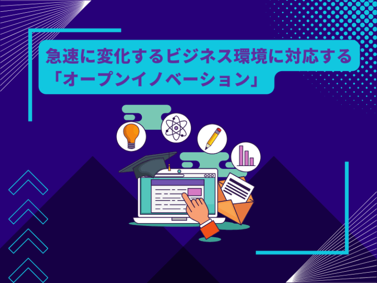 急速に変化するビジネス環境に対応する「オープンイノベーション」〜３つのメリット・２つのデメリット・１５の推薦ポジションをご紹介〜