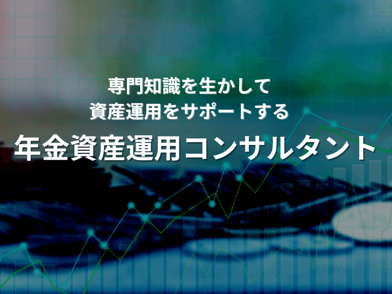 専門知識を生かして、資産運用をサポートする「年金資産運用コンサルタント」