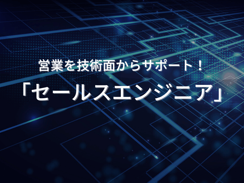 営業を技術面からサポート！「セールスエンジニア」
