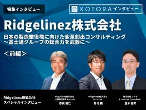 KOTORA JOURNAL | ＜後編＞【Ridgelinez株式会社】</br> 日本の製造業復権に向けた変革創出コンサルティング </br>～富士通グループの総合力を武器に～