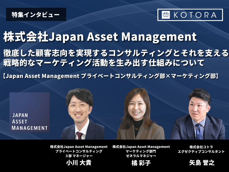 徹底した顧客志向を実現するコンサルティングとそれを支える戦略的なマーケティング活動を生み出す仕組みについて【Japan Asset Management プライベートコンサルティング部×マーケティング部】