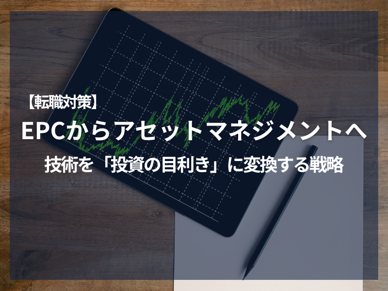 アイキャッチ_【転職対策】EPCからアセットマネジメントへ：技術を「投資の目利き」に変換する戦略