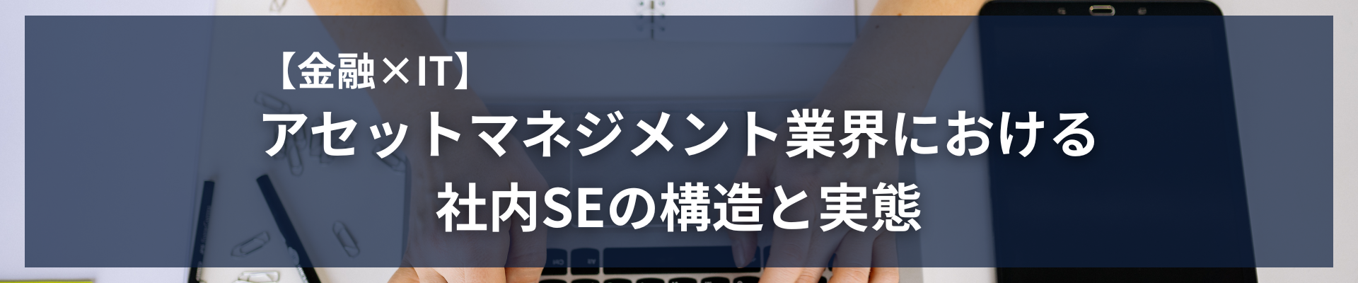 TOP_【金融×IT】アセットマネジメント業界における社内SEの構造と実態