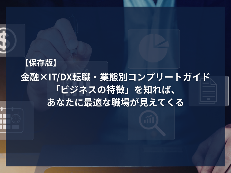 アイキャッチ_【保存版】金融×ITDX転職・業態別コンプリートガイド｜「ビジネスの特徴」を知れば、あなたに最適な職場が見えてくる