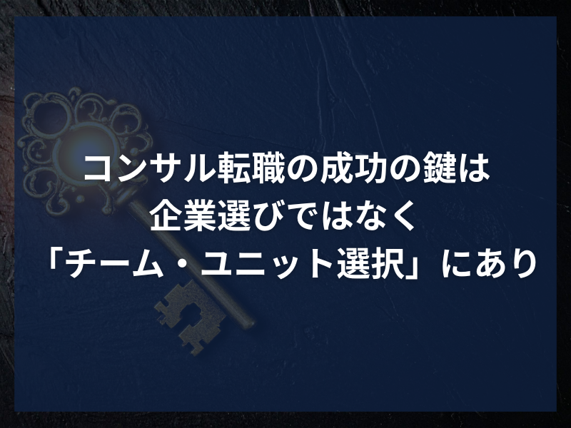 アイキャッチ_コンサル転職の成功の鍵は企業選びではなく「チーム・ユニット選択」にあり