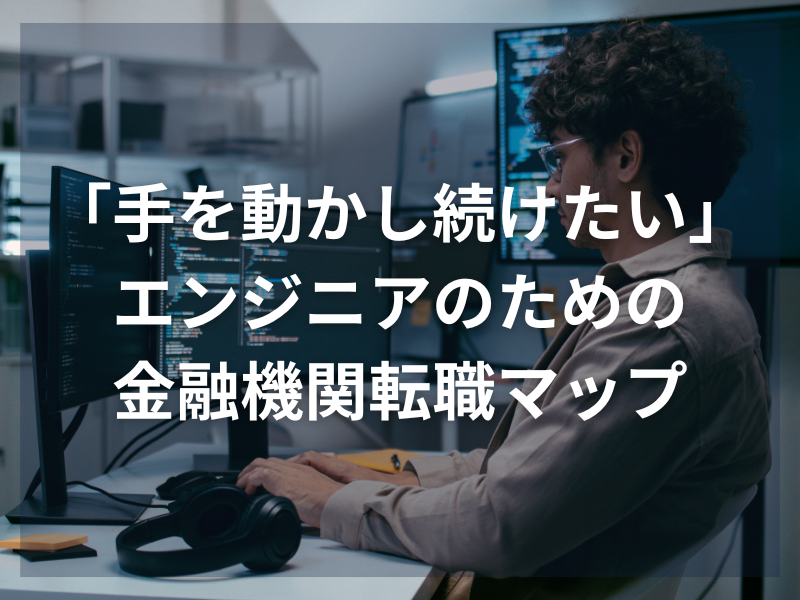 アイキャッチ_「手を動かし続けたい」エンジニアのための金融機関転職マップ