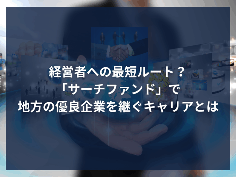 アイキャッチ_経営者への最短ルート？「サーチファンド」で地方の優良企業を継ぐキャリアとは