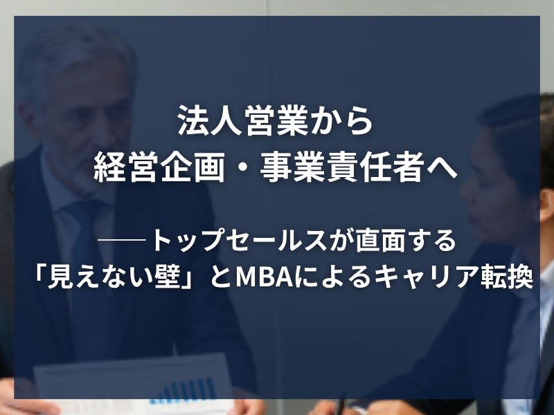 法人営業から経営企画・事業責任者へ——トップセールスが直面する「見えない壁」とMBAによるキャリア転換