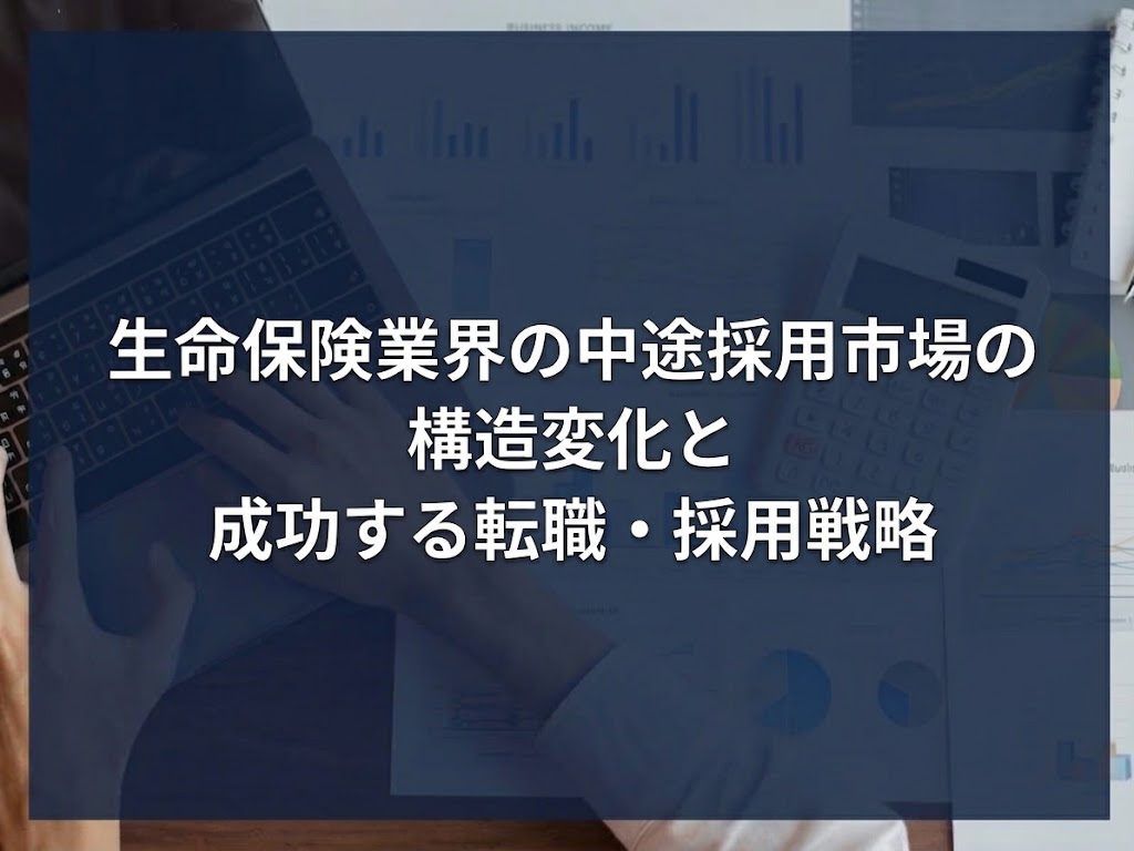 生命保険業界の中途採用市場の構造変化と成功する転職・採用戦略